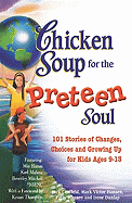 Chicken Soup for the Preteen Soul: 101 Stories of Changes, Choices and Growing Up for Kids Ages 10-13