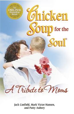 Chicken Soup for the Soul a Tribute to Moms - Canfield, Jack, and Hansen, Mark Victor, and Aubery, Patty