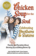 Chicken Soup for the Soul Celebrating Brothers and Sisters: Funnies and Favorites about Growing Up and Being Grown Up - Canfield, Jack, and McKowen, Dahlynn, and McKowen, Ken
