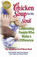 Chicken Soup for the Soul Celebrating People Who Make a Difference: The Headlines You'll Never Read - Canfield, Jack, and Hansen, Mark Victor