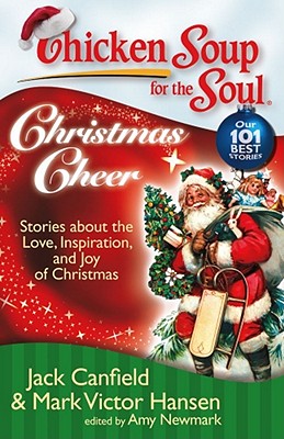 Chicken Soup for the Soul: Christmas Cheer: Stories about the Love, Inspiration, and Joy of Christmas - Canfield, Jack, and Hansen, Mark Victor, and Newmark, Amy