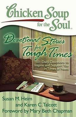 Chicken Soup for the Soul: Devotional Stories for Tough Times: 101 Daily Devotions to Inspire and Support You in Times of Need - Heim, Susan M, and Talcott, Karen C, and Chapman, Mary Beth (Foreword by)