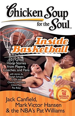 Chicken Soup for the Soul: Inside Basketball: 101 Great Hoop Stories from Players, Coaches, and Fans - Canfield, Jack, and Hansen, Mark Victor, and Williams, Pat