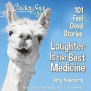 Chicken Soup for the Soul: Laughter Is the Best Medicine: 101 Feel Good Stories