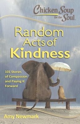 Chicken Soup for the Soul: Random Acts of Kindness: 101 Stories of Compassion and Paying It Forward - Newmark, Amy