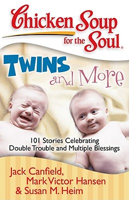 Chicken Soup for the Soul: Twins and More: 101 Stories Celebrating Double Trouble and Multiple Blessings - Canfield, Jack, and Hansen, Mark Victor, and Heim, Susan M.