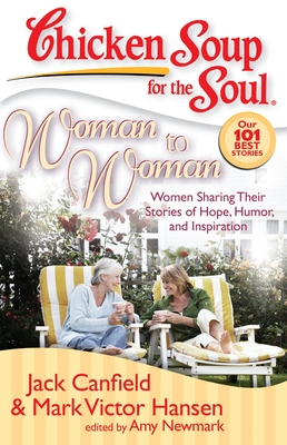 Chicken Soup for the Soul: Woman to Woman: Women Sharing Their Stories of Hope, Humor, and Inspiration - Canfield, Jack, and Hansen, Mark Victor, and Newmark, Amy