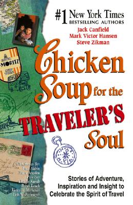 Chicken Soup for the Traveler's Soul: Stories of Adventure, Inspiration and Insight to Celebrate the Spirit of Travel - Canfield, Jack, and Hansen, Mark Victor, and Zikman, Steve