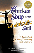 Chicken Soup for the Unsinkable Soul: 101 Inspirational Stories of Overcoming Life's Challenges