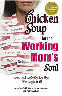 Chicken Soup for the Working Mom's Soul: Humor and Inspiration for Moms Who Juggle It All - Canfield, Jack, and Hansen, Mark Victor, and Aubery, Patty