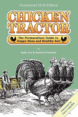 Chicken Tractor: The Permaculture Guide to Happy Hens and Healthy Soil, Homestead (3rd) Edition - Lee, Andrew W, and Foreman, Patricia L