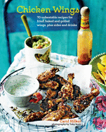 Chicken Wings: 70 Unbeatable Recipes for Fried, Baked and Grilled Wings, Plus Sides and Drinks