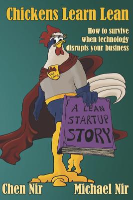 Chickens Learn Lean: How to survive when technology disrupts your business - Nir, Michael, and Nir, Chen