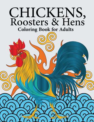 Chickens, Roosters & Hens Coloring Book for Adults: A Really Relaxing Coloring Book to Calm Down & Relieve Stress - Swanson, Megan
