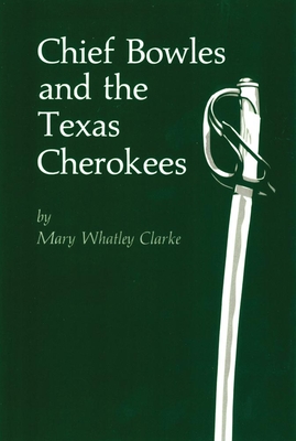 Chief Bowles and the Texas Cherokees - Clarke, Mary Whatley