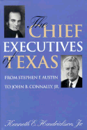 Chief Executives of Texas: From Stephen F. Austin to John B. Connally, Jr.