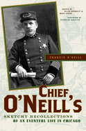 Chief O'Neill's Sketchy Recollections of an Eventful Life in Chicago