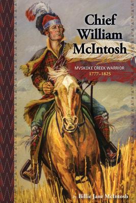 Chief William McIntosh: Mvskoke Creek Warrior: 1777-1825 - McIntosh, Billie Jane