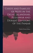 Chiefs and Families of Note in the Delhi, Jalandhar, Peshawar and Derajat Divisions of the Panjab