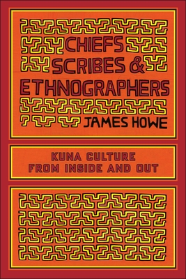 Chiefs, Scribes, and Ethnographers: Kuna Culture from Inside and Out - Howe, James