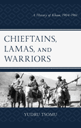 Chieftains, Lamas, and Warriors: A History of Kham, 1904-1961