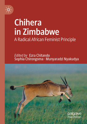 Chihera in Zimbabwe: A Radical African Feminist Principle - Chitando, Ezra (Editor), and Chirongoma, Sophia (Editor), and Nyakudya, Munyaradzi (Editor)