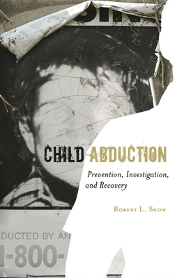 Child Abduction: Prevention, Investigation, and Recovery - Snow, Robert