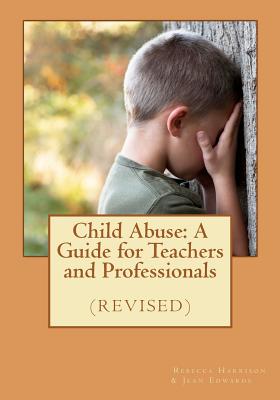 Child Abuse: A Guide for Teachers and Professionals (revised) - Edwards, Jean, and Harrison, Rebecca