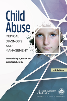 Child Abuse: Medical Diagnosis and Management - Laskey, Antoinette, MD, MPH, MBA, Faap (Editor), and Sirotnak, Andrew, MD, Faap (Editor)