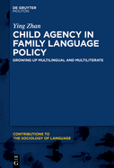 Child Agency in Family Language Policy: Growing up Multilingual and Multiliterate