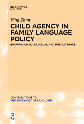 Child Agency in Family Language Policy: Growing up Multilingual and Multiliterate - Zhan, Ying