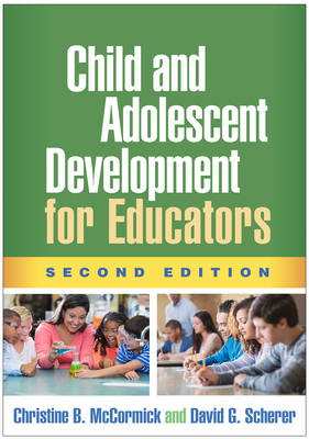 Child and Adolescent Development for Educators, Second Edition - McCormick, Christine B, PhD, and Scherer, David G, PhD