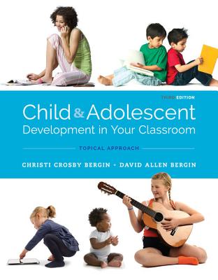 Child and Adolescent Development in Your Classroom, Topical Approach - Bergin, Christi Crosby, and Bergin, David Allen