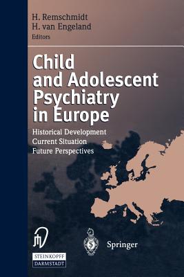 Child and Adolescent Psychiatry in Europe: Historical Development Current Situation Future Perspectives - Remschmidt, Helmut, MD, PhD (Editor), and Engeland, Herman Van (Editor)