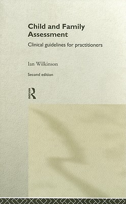 Child and Family Assessment: Clinical Guidelines for Practitioners - Wilkinson, Ian