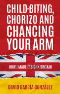 Child-Biting, Chorizo and Chancing Your Arm: How I Made It Big in Britain