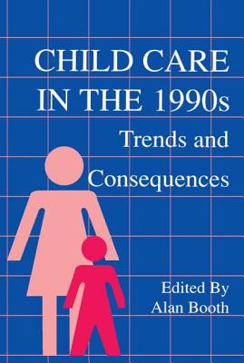 Child Care in the 1990s: Trends and Consequences - Booth, Alan (Editor)