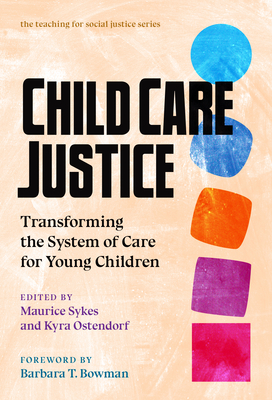 Child Care Justice: Transforming the System of Care for Young Children - Sykes, Maurice (Editor), and Ostendorf, Kyra (Editor), and Bowman, Barbara T (Foreword by)