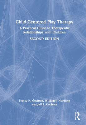 Child-Centered Play Therapy: A Practical Guide to Therapeutic Relationships with Children - Cochran, Nancy H, and Nordling, William J, and Cochran, Jeff L