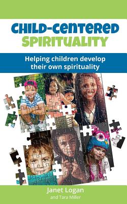 Child-Centered Spirituality: Helping children develop their own spirituality - Miller, Tara, and Logan, Janet