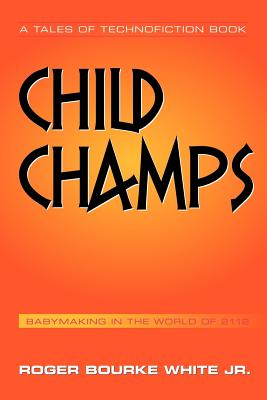 Child Champs: Babymaking in the Year 2112 - White Jr, Roger Bourke