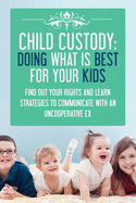 Child Custody: Doing What Is Best For Your Kids: Find Out Your Rights and Learn