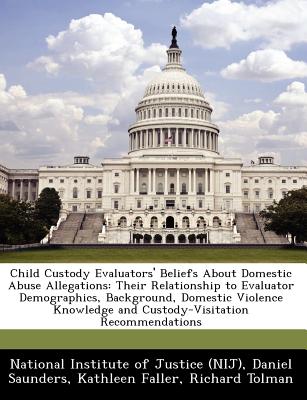 Child Custody Evaluators' Beliefs about Domestic Abuse Allegations: Their Relationship to Evaluator Demographics, Background, Domestic Violence Knowledge and Custody-Visitation Recommendations - Saunders, Daniel, and Faller, Kathleen, Dr., and National Institute of Justice (Nij) (Creator)