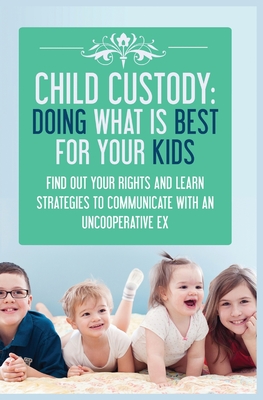 Child Custody: Find Out Your Rights and Learn Strategies To Communicate With An Uncooperative Ex - Evans, Samantha