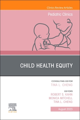 Child Health Equity, an Issue of Pediatric Clinics of North America: Volume 70-4 - Kahn, Robert S, MD, MPH (Editor), and Mitchell, Monica, PhD (Editor), and Cheng, Tina L, MD, MPH (Editor)