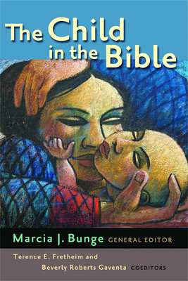 Child in the Bible - Bunge, Marcia J, Professor (Editor), and Fretheim, Terence E (Editor), and Gaventa, Beverly Roberts (Editor)