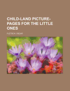 Child-Land Picture-Pages for the Little Ones