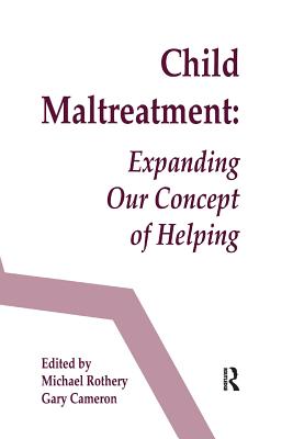 Child Maltreatment: Expanding Our Concept of Helping - Rothery, Michael (Editor), and Cameron, Gary (Editor)