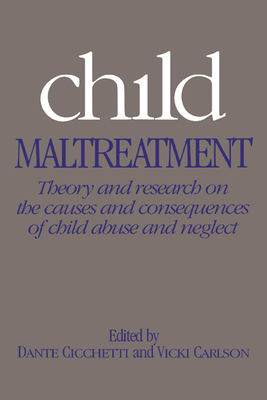 Child Maltreatment: Theory and Research on the Causes and Consequences of Child Abuse and Neglect - Cicchetti, Dante (Editor), and Carlson, Vicki (Editor)