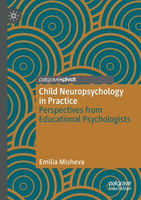 Child Neuropsychology in Practice: Perspectives from Educational Psychologists - Misheva, Emilia